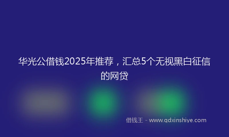 华光公借钱2025年推荐，汇总5个无视黑白征信的网贷
