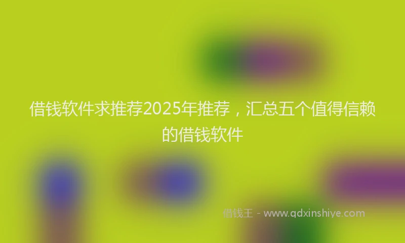 借钱软件求推荐2025年推荐，汇总五个值得信赖的借钱软件