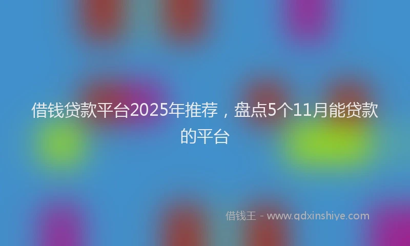 借钱贷款平台2025年推荐，盘点5个11月能贷款的平台