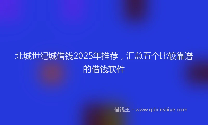 北城世纪城借钱2025年推荐，汇总五个比较靠谱的借钱软件