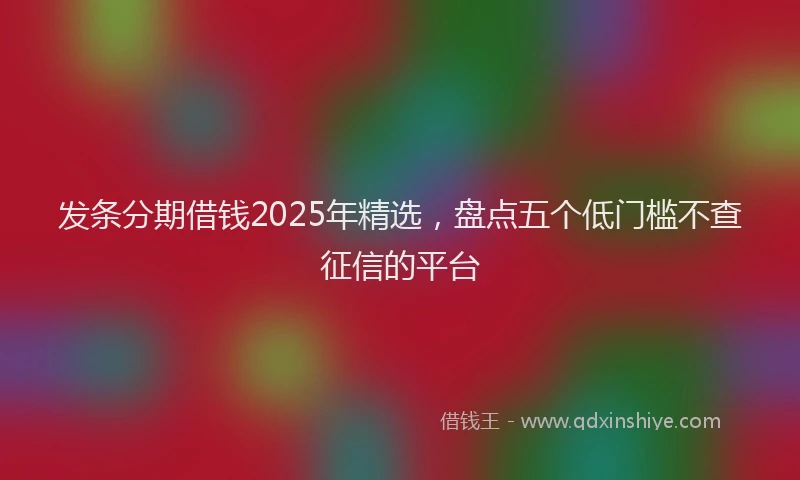 发条分期借钱2025年精选，盘点五个低门槛不查征信的平台