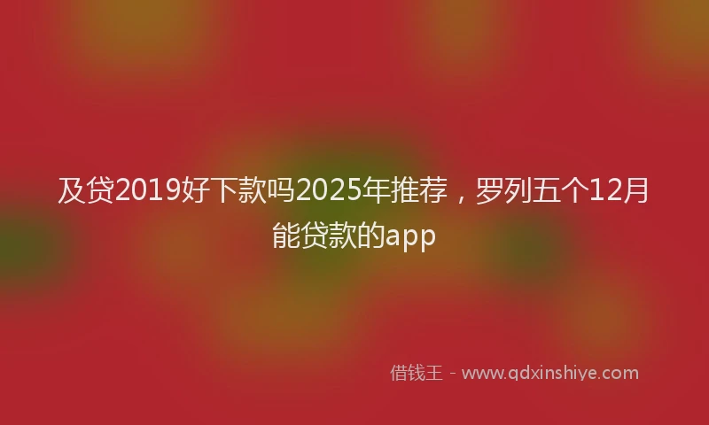 及贷2019好下款吗2025年推荐，罗列五个12月能贷款的app