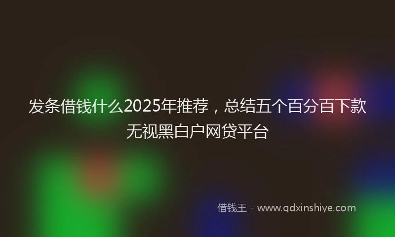 发条借钱什么2025年推荐，总结五个百分百下款无视黑白户网贷平台