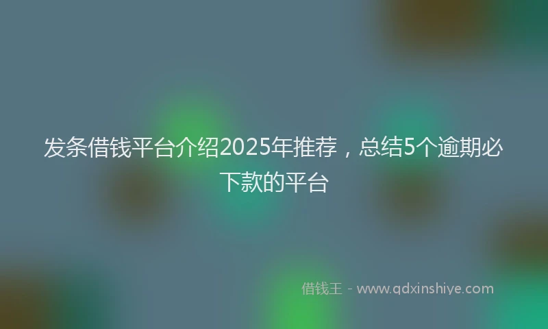 发条借钱平台介绍2025年推荐，总结5个逾期必下款的平台