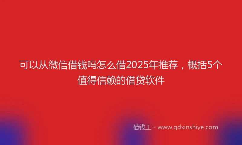 可以从微信借钱吗怎么借2025年推荐，概括5个值得信赖的借贷软件