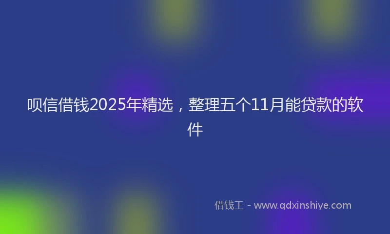 呗信借钱2025年精选，整理五个11月能贷款的软件