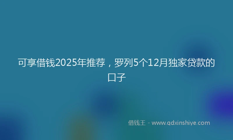 可享借钱2025年推荐，罗列5个12月独家贷款的口子