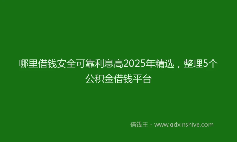哪里借钱安全可靠利息高2025年精选，整理5个公积金借钱平台