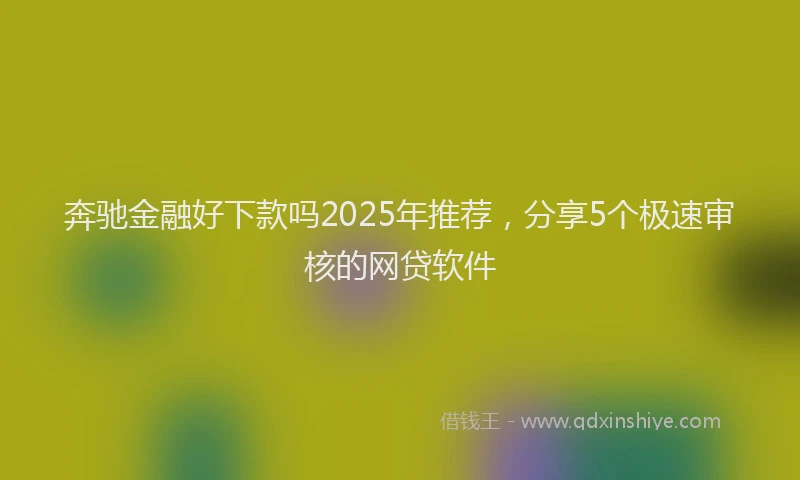 奔驰金融好下款吗2025年推荐，分享5个极速审核的网贷软件