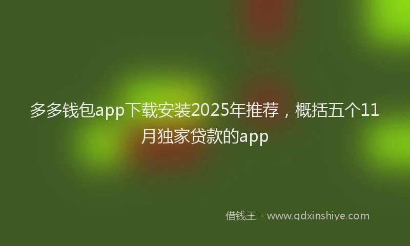 多多钱包app下载安装2025年推荐，概括五个11月独家贷款的app