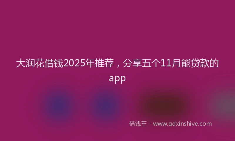 大润花借钱2025年推荐，分享五个11月能贷款的app