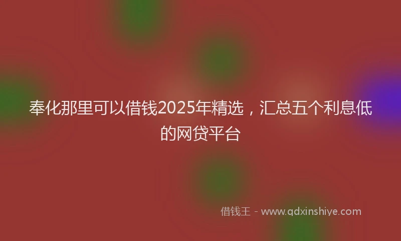奉化那里可以借钱2025年精选，汇总五个利息低的网贷平台