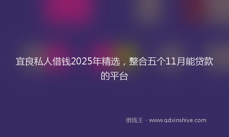 宜良私人借钱2025年精选，整合五个11月能贷款的平台