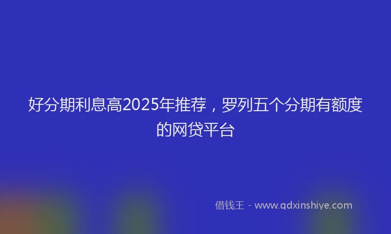 好分期利息高2025年推荐，罗列五个分期有额度的网贷平台