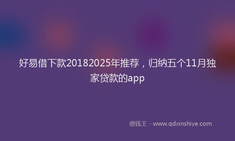好易借下款20182025年推荐，归纳五个11月独家贷款的app