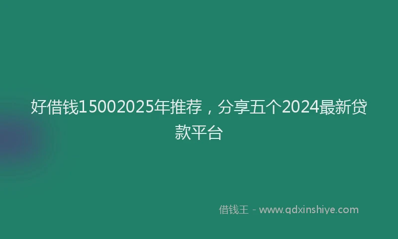 好借钱15002025年推荐，分享五个2024最新贷款平台