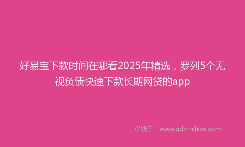 好易宝下款时间在哪看2025年精选，罗列5个无视负债快速下款长期网贷的app