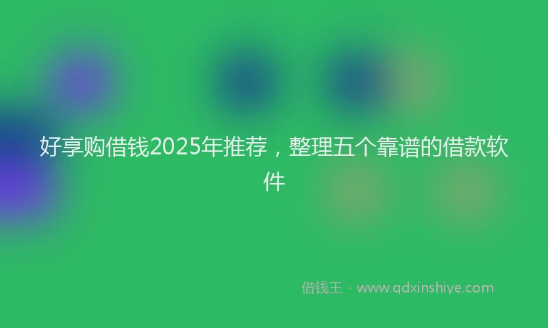 好享购借钱2025年推荐，整理五个靠谱的借款软件