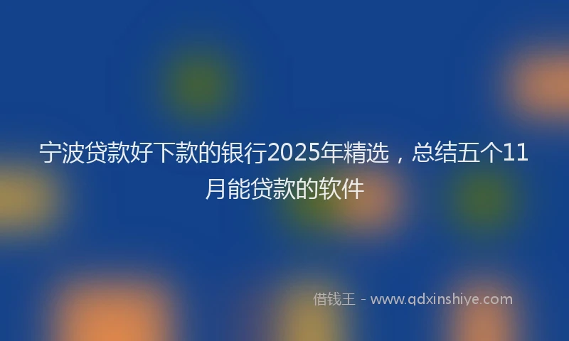 宁波贷款好下款的银行2025年精选，总结五个11月能贷款的软件