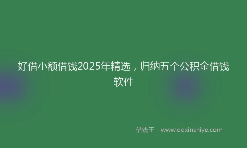 好借小额借钱2025年精选，归纳五个公积金借钱软件