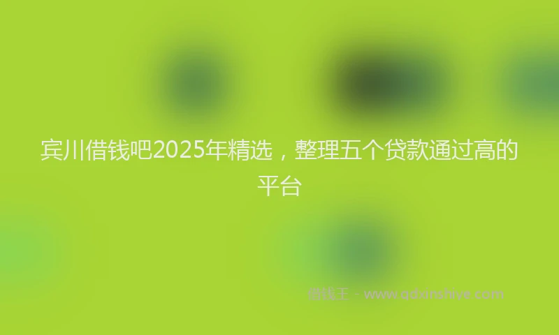 宾川借钱吧2025年精选，整理五个贷款通过高的平台