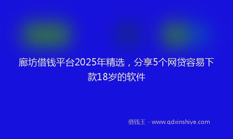 廊坊借钱平台2025年精选，分享5个网贷容易下款18岁的软件