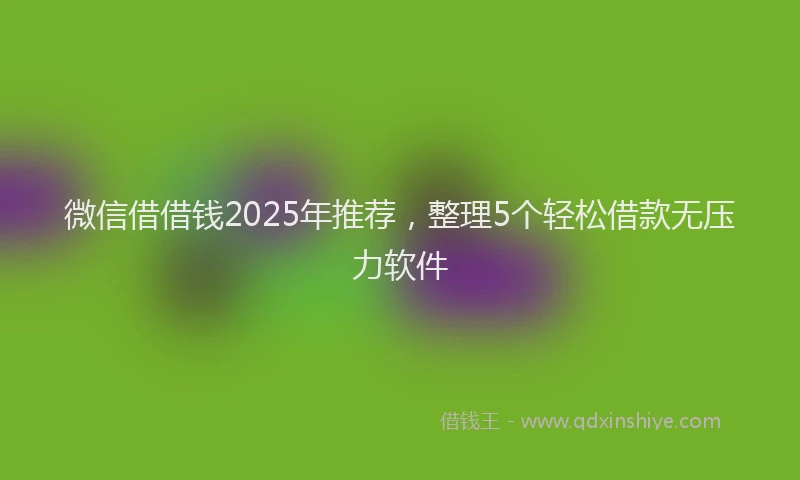 微信借借钱2025年推荐，整理5个轻松借款无压力软件