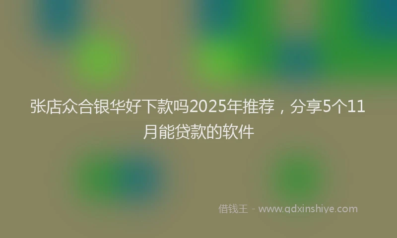 张店众合银华好下款吗2025年推荐，分享5个11月能贷款的软件