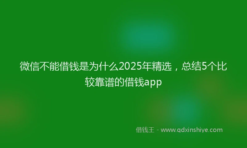 微信不能借钱是为什么2025年精选，总结5个比较靠谱的借钱app