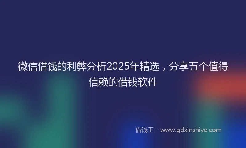 微信借钱的利弊分析2025年精选，分享五个值得信赖的借钱软件
