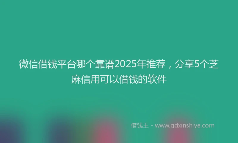 微信借钱平台哪个靠谱2025年推荐，分享5个芝麻信用可以借钱的软件