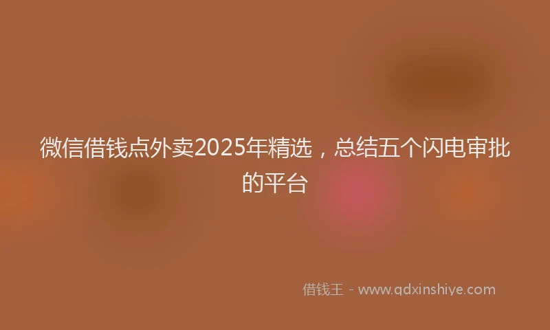 微信借钱点外卖2025年精选，总结五个闪电审批的平台