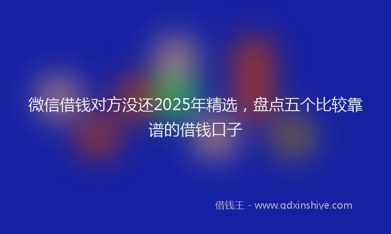 微信借钱对方没还2025年精选，盘点五个比较靠谱的借钱口子