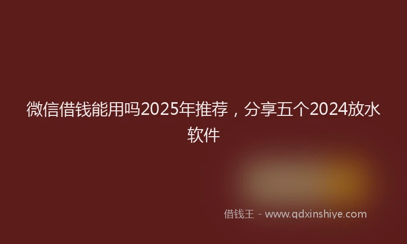 微信借钱能用吗2025年推荐，分享五个2024放水软件