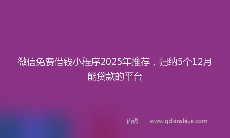 微信免费借钱小程序2025年推荐，归纳5个12月能贷款的平台