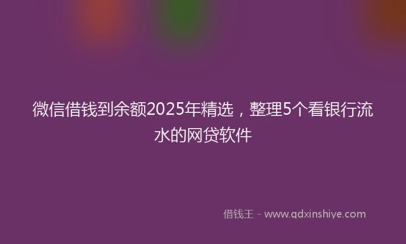微信借钱到余额2025年精选，整理5个看银行流水的网贷软件