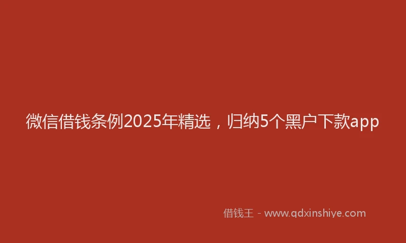 微信借钱条例2025年精选，归纳5个黑户下款app