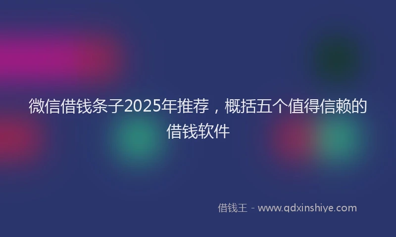 微信借钱条子2025年推荐，概括五个值得信赖的借钱软件