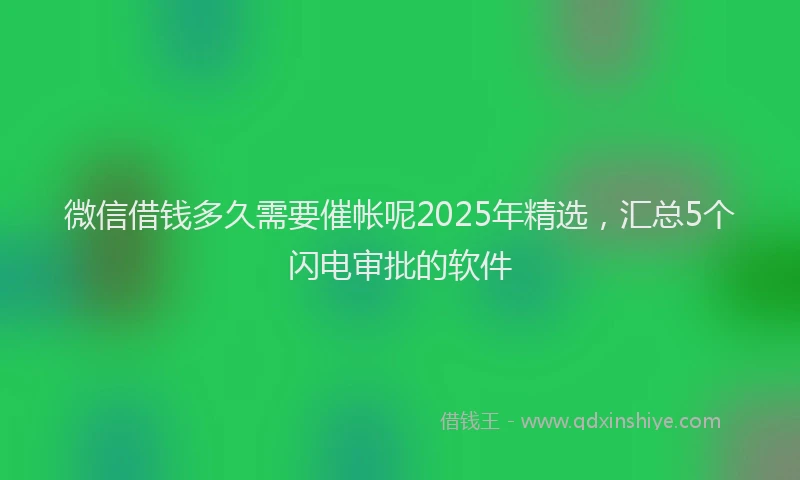 微信借钱多久需要催帐呢2025年精选，汇总5个闪电审批的软件