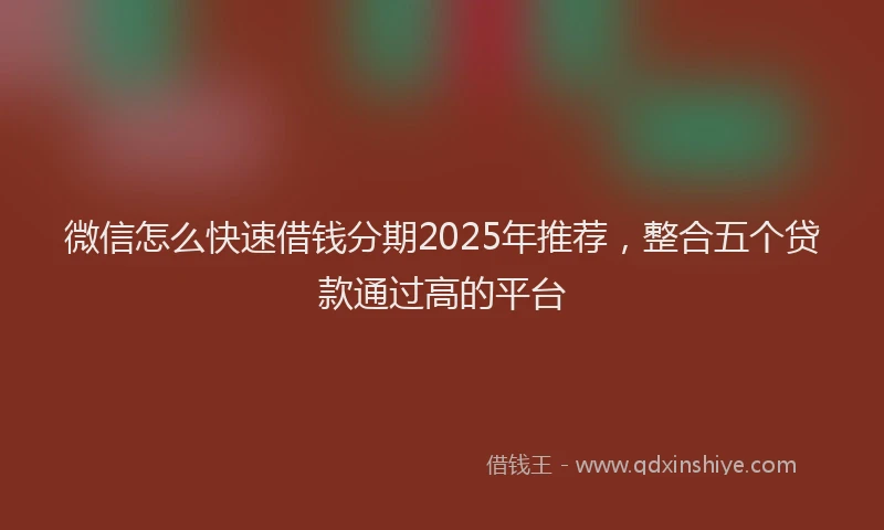 微信怎么快速借钱分期2025年推荐，整合五个贷款通过高的平台