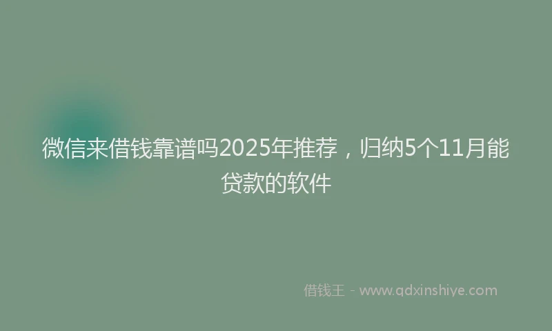 微信来借钱靠谱吗2025年推荐，归纳5个11月能贷款的软件