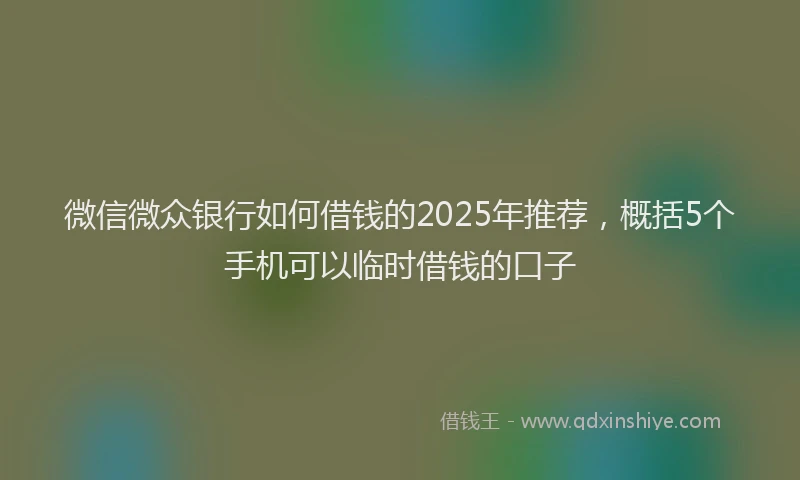 微信微众银行如何借钱的2025年推荐，概括5个手机可以临时借钱的口子