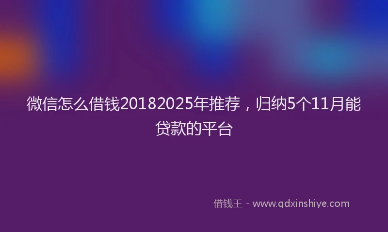 微信怎么借钱20182025年推荐，归纳5个11月能贷款的平台