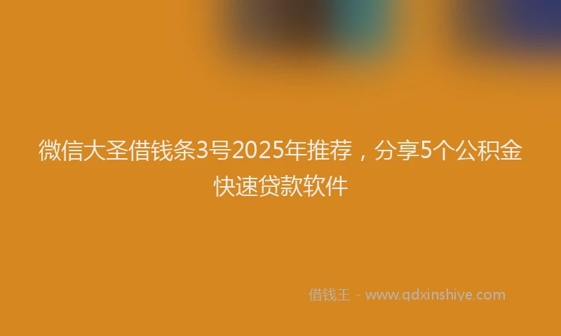 微信大圣借钱条3号2025年推荐，分享5个公积金快速贷款软件