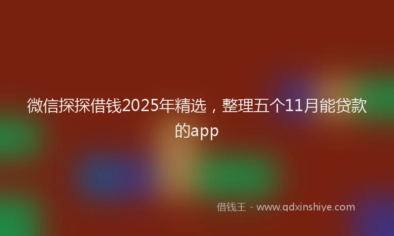 微信探探借钱2025年精选，整理五个11月能贷款的app