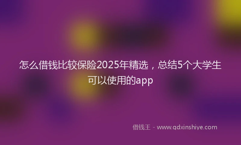 怎么借钱比较保险2025年精选，总结5个大学生可以使用的app