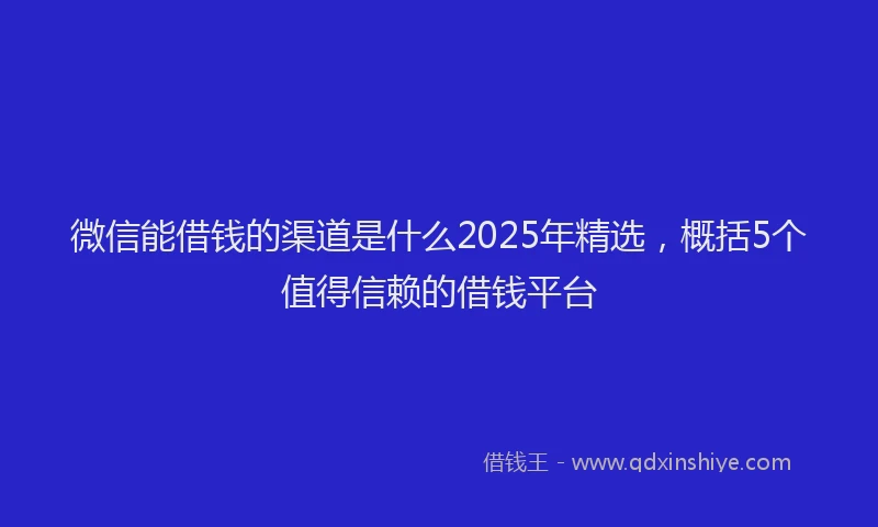 微信能借钱的渠道是什么2025年精选，概括5个值得信赖的借钱平台