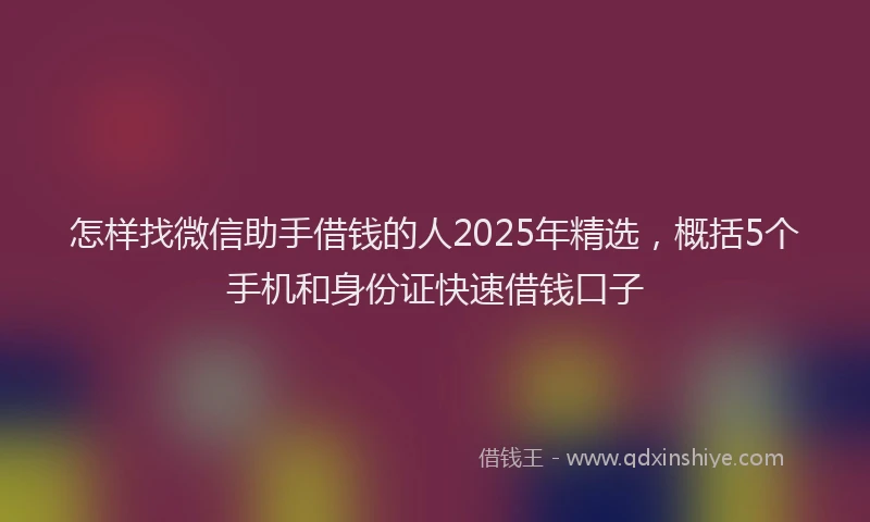 怎样找微信助手借钱的人2025年精选，概括5个手机和身份证快速借钱口子