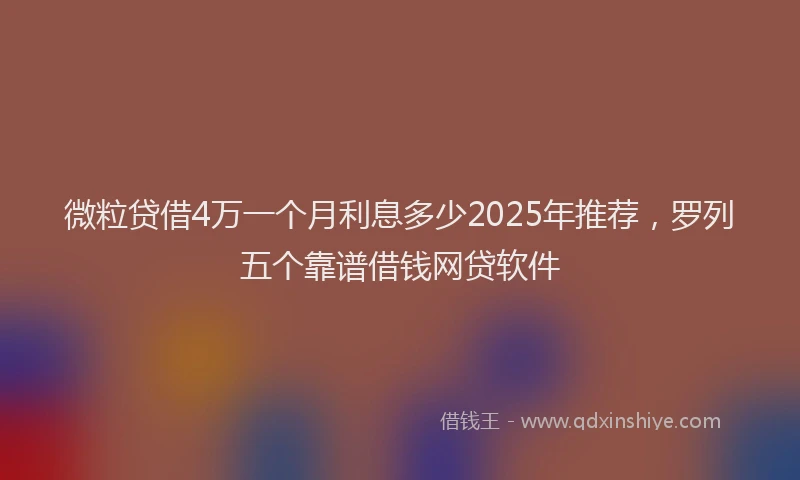 微粒贷借4万一个月利息多少2025年推荐，罗列五个靠谱借钱网贷软件