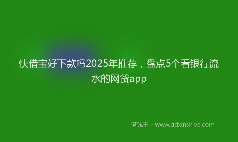 快借宝好下款吗2025年推荐，盘点5个看银行流水的网贷app